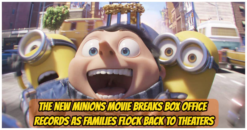 The New Minions Movie Breaks Box Office Records As Families Flock Back To Theaters