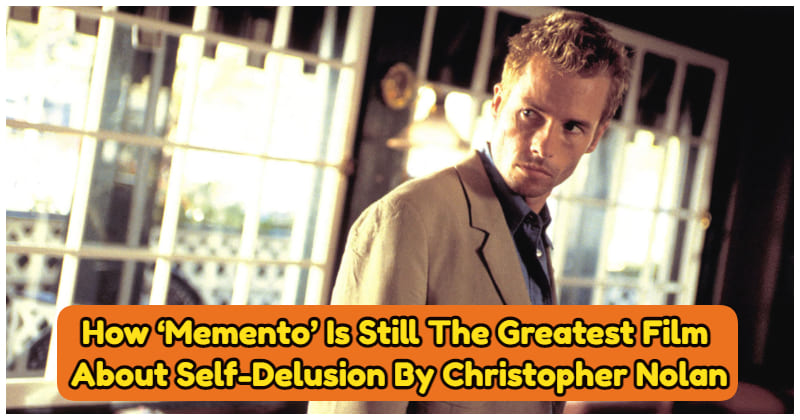 5755 -How ‘Memento’ Is Still The Greatest Film About Self-Delusion By Christopher Nolan