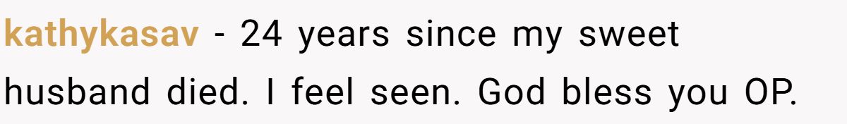 She Yelled at Her Sister for Telling Her to Date Again - Now the Family Is Split kathykasav − 24 years since my sweet husband died. I feel seen. God bless you OP.