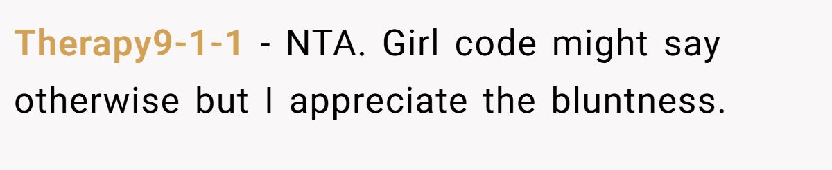 This Woman Keeps Complaining Men On Tinder Are "Ugly", So Her Friend Tells Her To Get A Mirror Therapy9-1-1 − NTA. Girl code might say otherwise but I appreciate the bluntness.