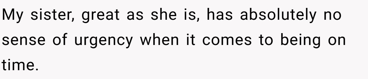 My sister, great as she is, has absolutely no sense of urgency when it comes to being on time.