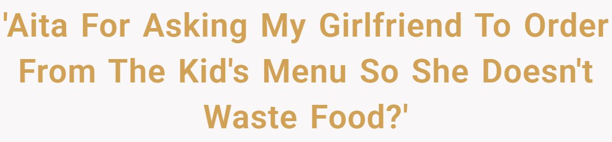 'Aita For Asking My Girlfriend To Order From The Kid's Menu So She Doesn't Waste Food?'
