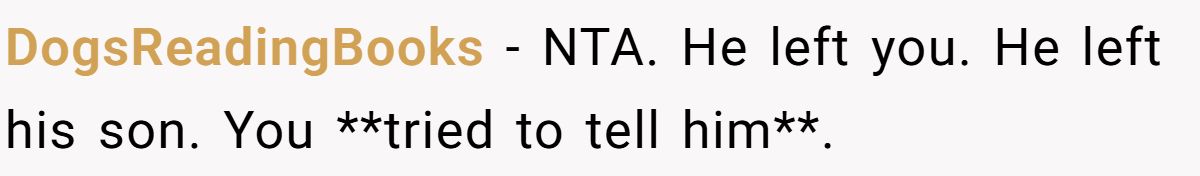 DogsReadingBooks − NTA. He left you. He left his son. You **tried to tell him**.