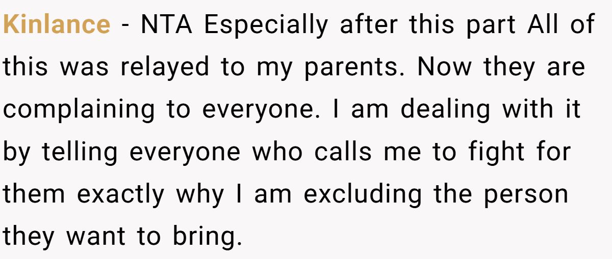 Kinlance − NTA Especially after this part All of this was relayed to my parents. Now they are complaining to everyone. I am dealing with it by telling everyone who calls me to fight for them exactly why I am excluding the person they want to bring.