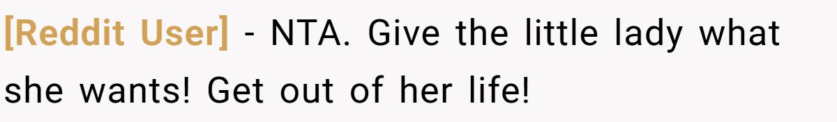 [Reddit User] − NTA. Give the little lady what she wants! Get out of her life!