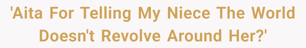 She Told Her 7-Year-Old Niece the World Doesn’t Revolve Around Her - Is This Too Harsh? 'Aita For Telling My Niece The World Doesn't Revolve Around Her?'