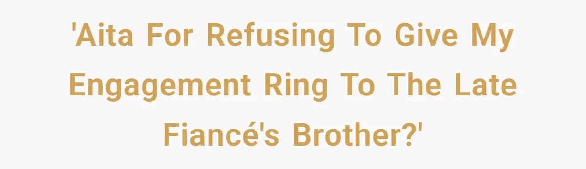 Ring Of Remembrance: Was Keeping Late Fiancé’s Heirloom A Heartfelt Stand Or A Family Feud Fumble?