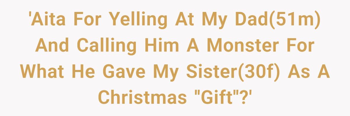 Woman Calls Dad A Monster For What He Gives Her Sister As A Christmas ''Gift'', Was She Wrong? Generated by Aubtu.biz