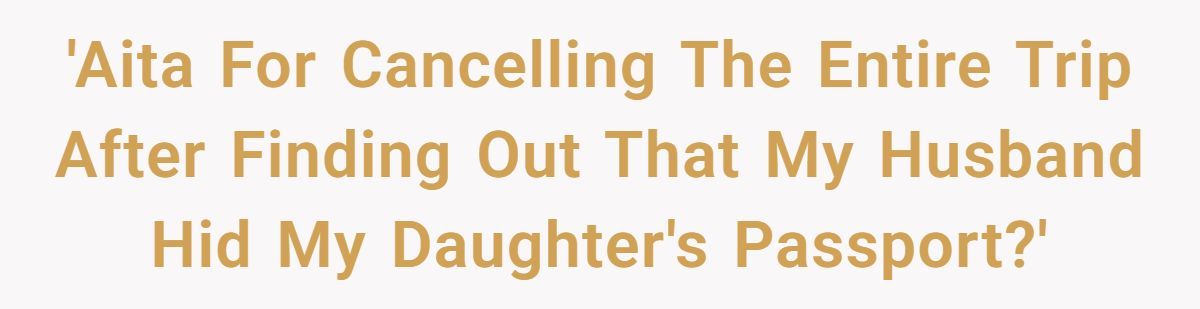 Mom Cancels Entire Vacation After Discovering Husband Hid Her Daughter’s Passport Generated by Aubtu.biz