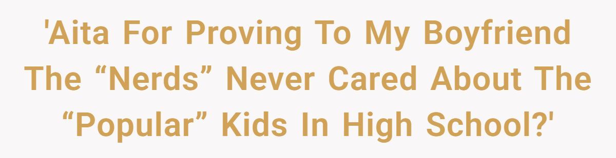 Woman Proves Boyfriend Wrong After He Insists “Nerds” Always Cared About Popular Kids In High School Generated by Aubtu.biz