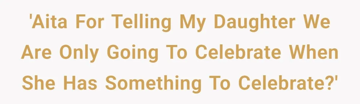 Daughter Wants A Celebration Dinner, But Mom Refuses Because Daughter Has Nothing To Celebrate