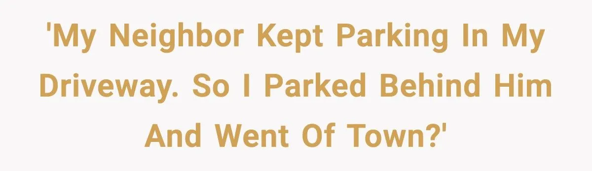 Neighbor Keeps Parking In His Driveway, So He Blocks Him In And Leaves Town