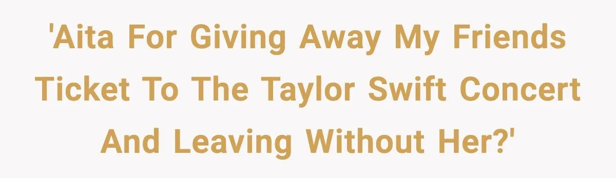 Woman Gives Her Sister Friend’s Taylor Swift Ticket And Leaves Without Her