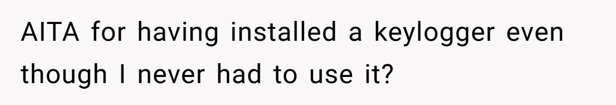 A Dad Confessed He Monitored His Son’s Laptop With a Keylogger - Now He’s Wondering If He Was Wrong Generated by Aubtu.biz