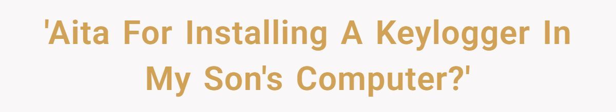 A Dad Confessed He Monitored His Son’s Laptop With a Keylogger - Now He’s Wondering If He Was Wrong Generated by Aubtu.biz