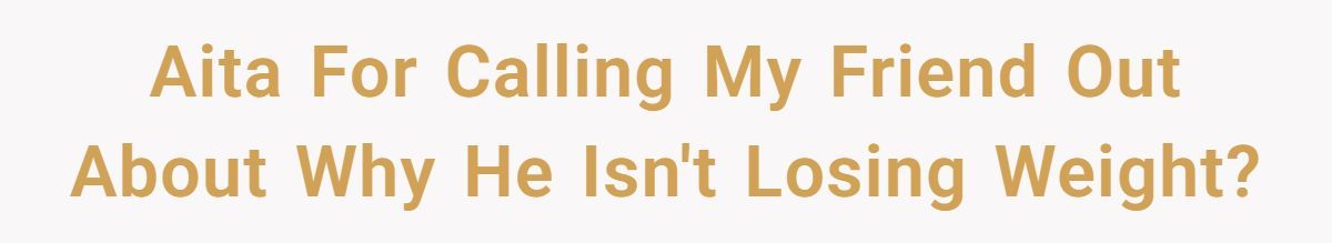 He Was Sick of the Excuses - So He Told His Friend Exactly Why He Wasn’t Losing Weight Generated by Aubtu.biz