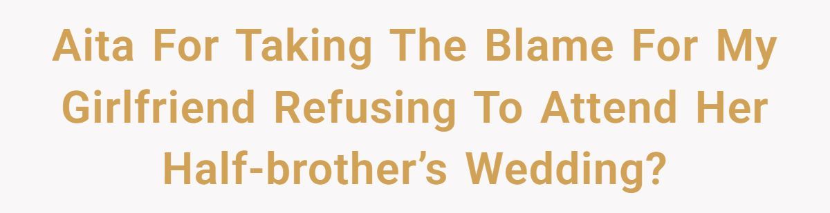 WIBTA If I Lied To Protect My Girlfriend From Her Half-Brother’s Wedding? Generated by Aubtu.biz