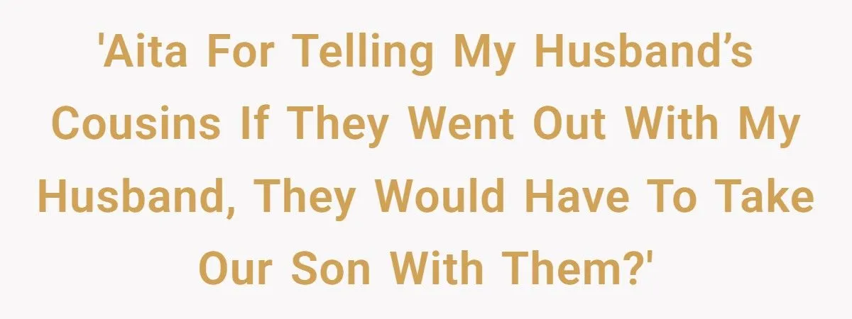 Mother Tells Husband’s Cousins: ‘If He Goes, Our Son Goes Too’ - Family Pushes Back Mother Tells Husband’s Cousins: ‘If He Goes, Our Son Goes Too’ - Family Pushes Back
