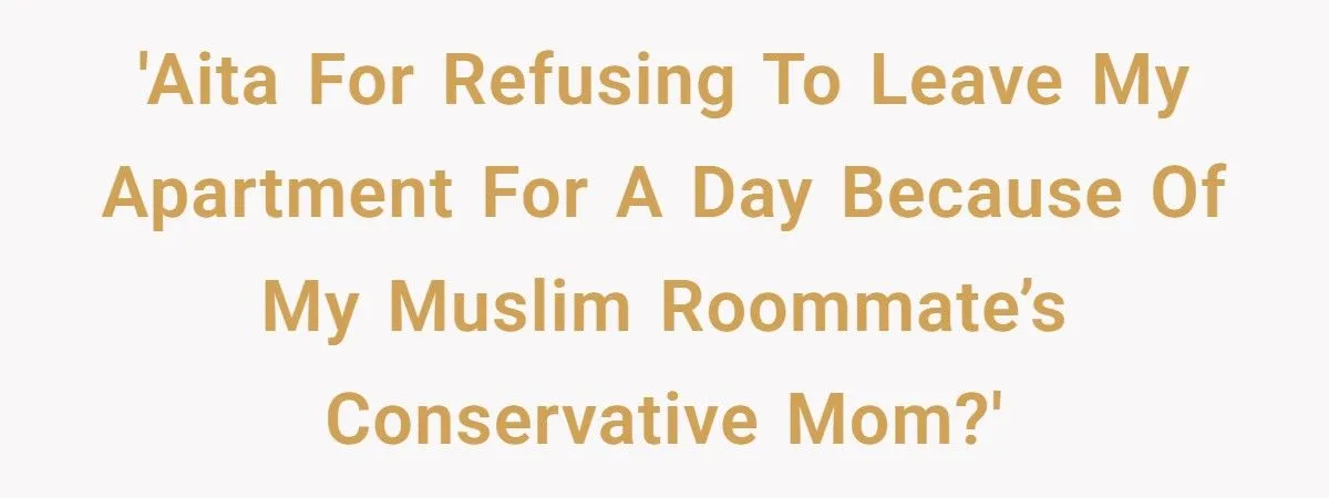 Student Refuses To Disappear From His Own Apartment Just To Please Roommate’s Conservative Mom