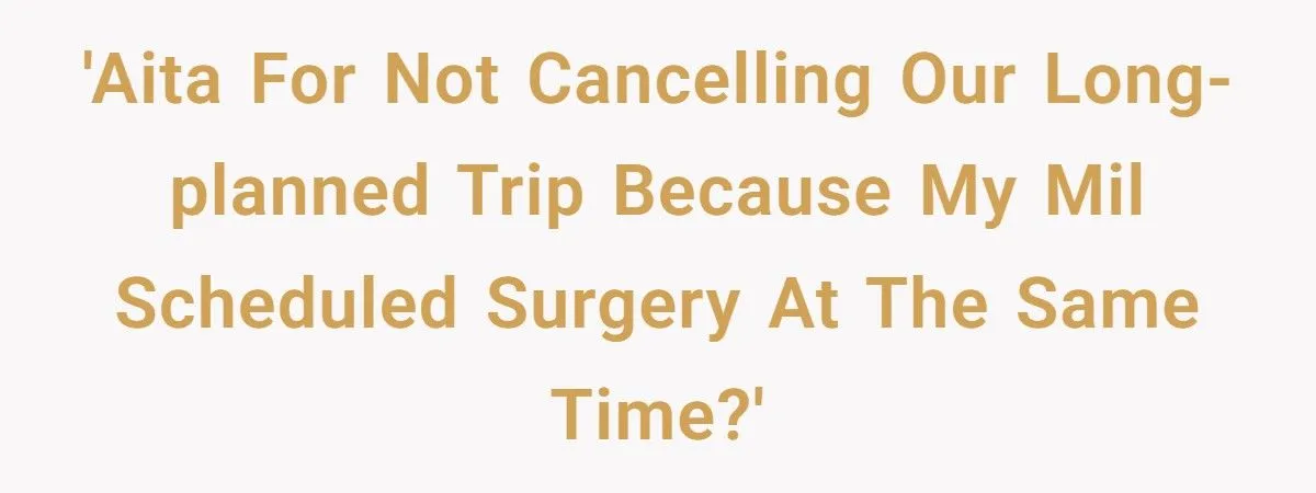 Woman Refuses To Cancel Dream Vacation After MIL Plans Surgery Same Week