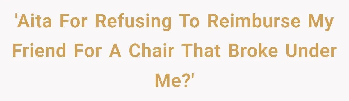 Woman Refuses To Pay For Antique Chair That Collapsed Under Her Weight At Friend’s Game Night Woman Refuses To Pay For Antique Chair That Collapsed Under Her Weight At Friend’s Game Night