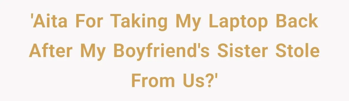 Girlfriend Takes Laptop Back After Boyfriend’s Sister Raids Their House And Steals It From Her