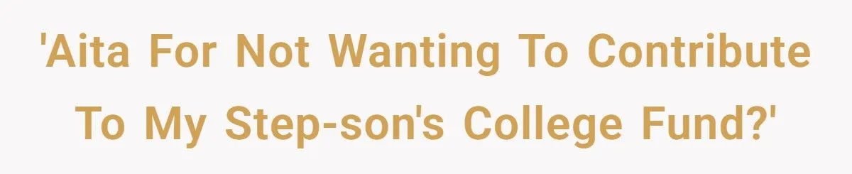 Stepdad Refuses To Raid Youngest Child’s College Fund After Stepson Demands Equal Share