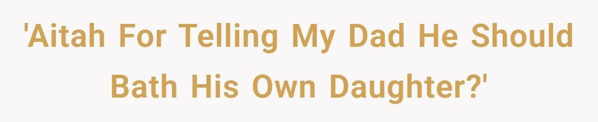 Dad Refuses To Bathe His Disabled Daughter, Tells Teen It’s “Her Job”