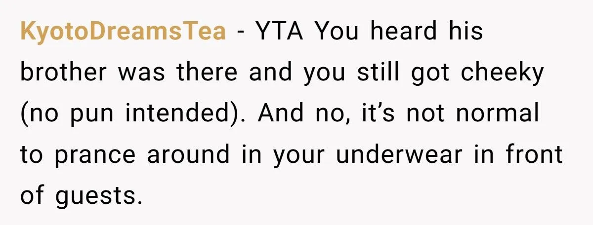 Woman Walks Around Boyfriend’s Apartment In Underwear, He Accuses Her Of Seducing His Brother