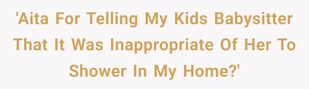 Mom Furious After Babysitter Showers In Her Home Despite Her Husband’s Approval