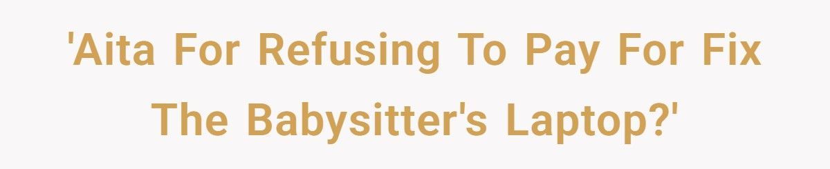 Child Breaks Babysitter’s Laptop, Mom Calls It ‘Her Fault’ — Who’s Right?