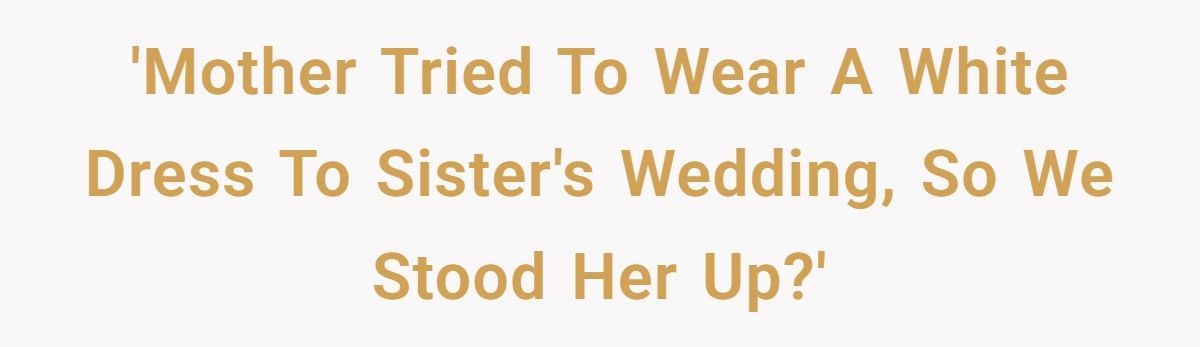 Man Outsmarts Mom Who Tried To Wear A White Dress To His Sister's Wedding