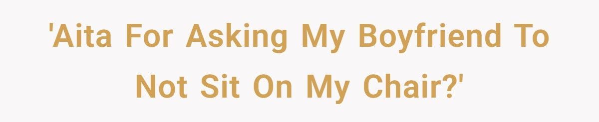 Woman Finally Tells Boyfriend The Real Reason He Can’t Use Her Chair, Now He Won’t Speak To Her