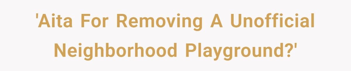 Woman Dismantles Old Jungle Gym On Her Property, Neighbors Demand It Back