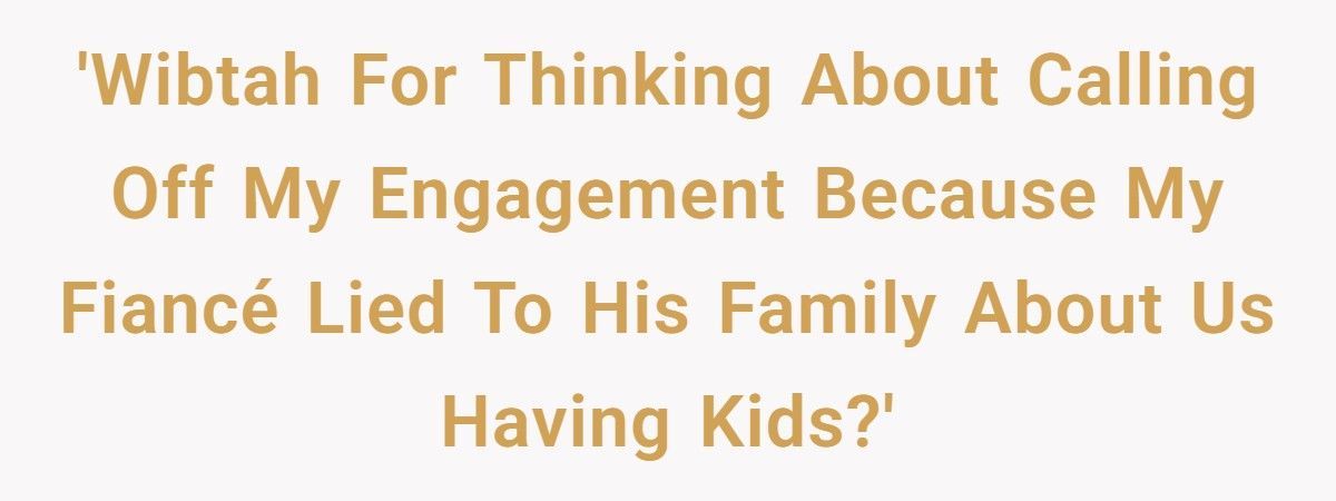 Woman Considers Canceling Wedding After Fiancé Pretends They’ll Have Kids To Please His Family Woman Considers Canceling Wedding After Fiancé Pretends They’ll Have Kids To Please His Family