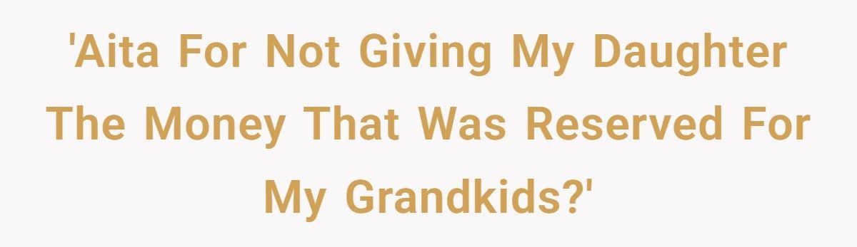 Dad Refuses To Give Daughter $350K Saved For Future Grandkids After She Chooses To Be Child-Free