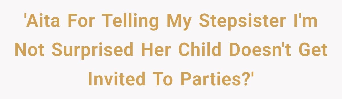 Stepmom Explodes When Sister Refuses To Include Her “Unkind” Daughter In Party