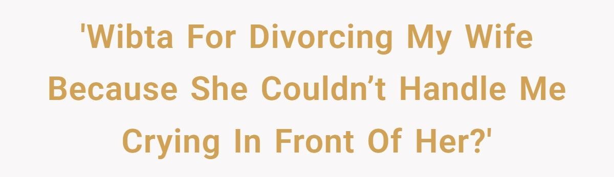 Man Considers Divorcing Wife After She Shames Him For Crying In Front Of Her