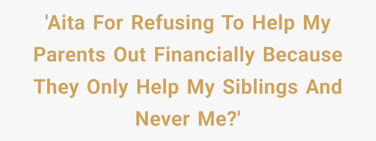 Man Refuses To Bail Out Parents Who Let Him Go Homeless But Funded His Siblings