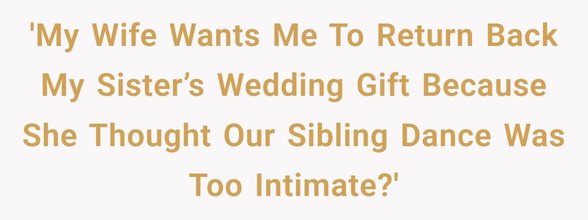 Wife Demands Husband Return $7,500 Wedding Gift After Calling His Dance With Sister Too Intimate