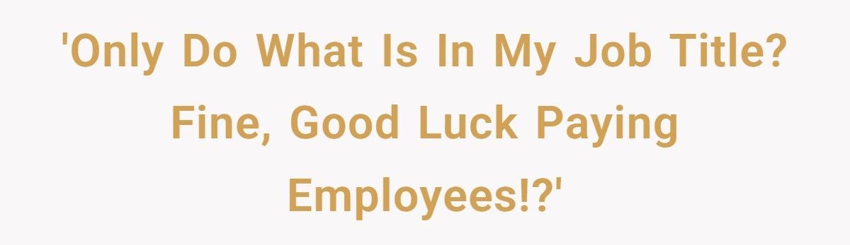 Boss Tells Employee To “Stick To Job Title”, Chaos Ensues When No One Gets Paid