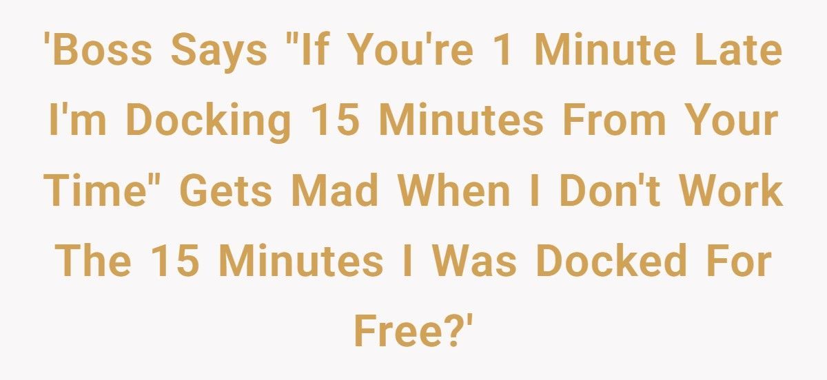 Boss Docks 15 Minutes For Being 1 Minute Late, Then Gets Mad When Worker Refuses Free Labor