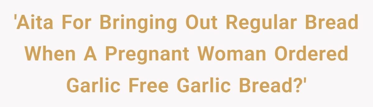 Waitress Called Cruel For Serving Regular Bread When Pregnant Customer Ordered Garlic-Free Garlic Bread