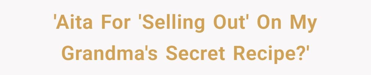 Baker Cousin Calls Them A “Sellout” After They Turns Grandma’s Secret Recipe Into A Business