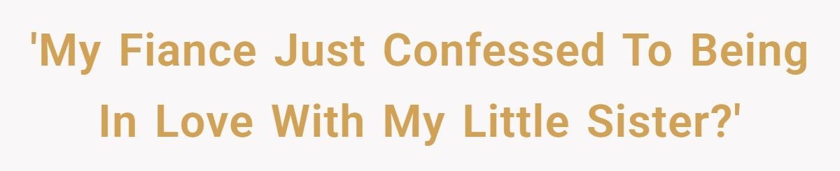 Bride-To-Be Stunned After Fiancée Reveals Crush On Maid Of Honor… Who’s Her Little Sister