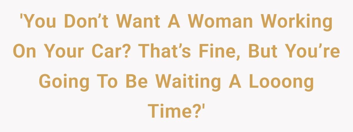 Customer Refuses Female Mechanic, Ends Up Waiting Two Hours For Nothing