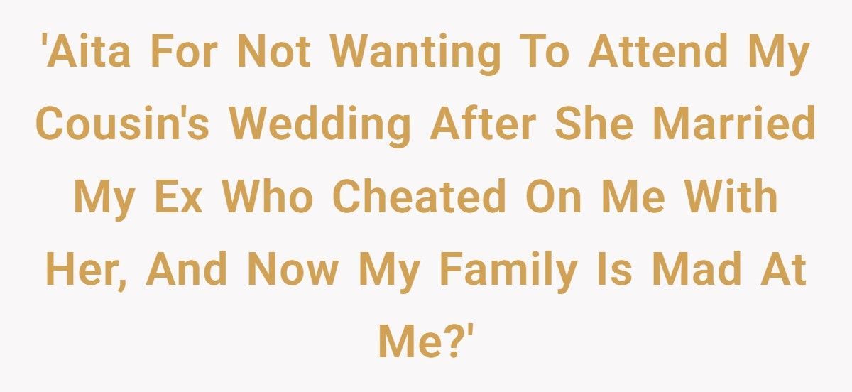 Woman Refuses To Attend Cousin’s Wedding After Cousin Marries The Ex Who Cheated With Her