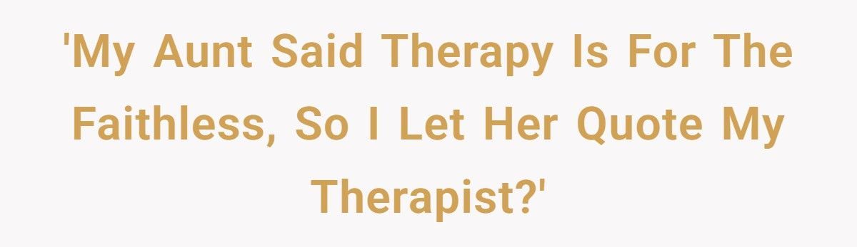 Aunt Calls Therapy Faithless, Becomes A Mega-Fan Without Knowing It