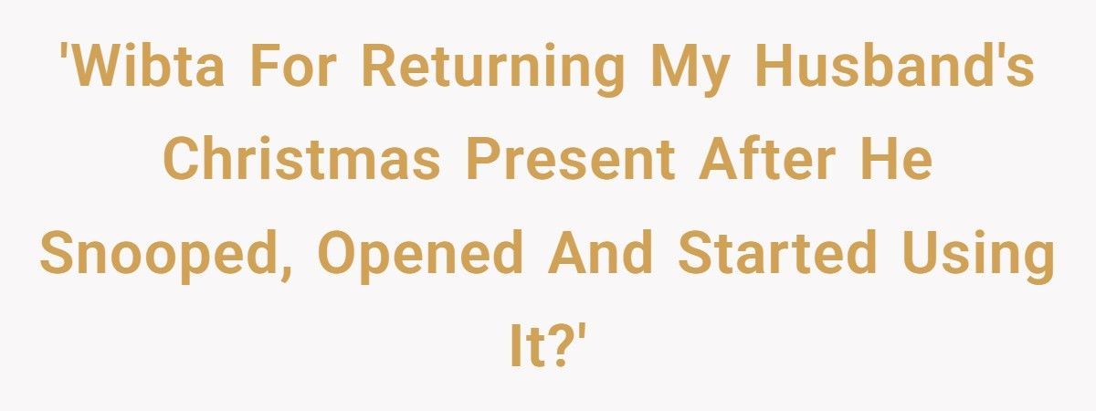 Wife Wonders If She Should Return Husband’s Dream Gift After He Snooped And Stole It