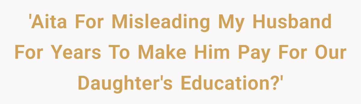 Wife Misleads Husband For Years To Make Him Pay For Their Daughter's Education